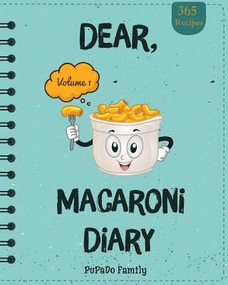 Dear, 365 Macaroni Diary: Make An Awesome Year With 365 Best Macaroni Recipes! (Macaroni Cookbook, Macaroni Cheese Cookbook, Macaroni Book, Maca 1