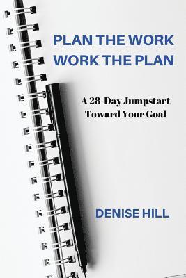 Plan the Work, Work the Plan: A 28-Day Jumpstart Toward Your Goal 1