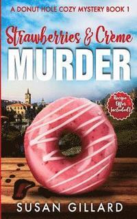 bokomslag Strawberries & Crème Murder: A Donut Hole Cozy Mystery Book 1 (Second Edition)