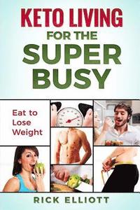 bokomslag Keto Living For The Super Busy: Eat To Lose Weight