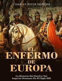 bokomslag El Enfermo De Europa: La Historia Del Declive Del Imperio Otomano En El Siglo XIX