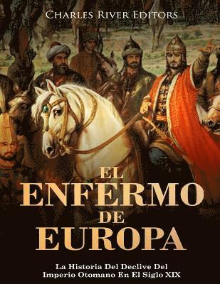 El Enfermo De Europa: La Historia Del Declive Del Imperio Otomano En El Siglo XIX 1