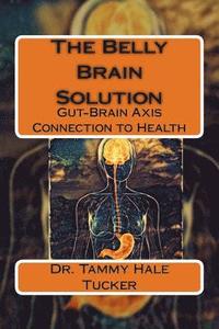 bokomslag The Belly Brain Solution: Gut-Brain Axis Connection to Health