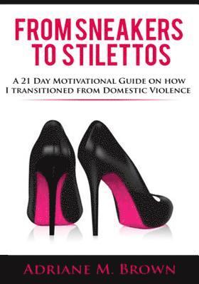 From Sneakers To Stilettos: A 21 Day Motivational Guide on How I Transitioned From Domestic Violence 1