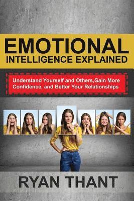 Emotional Intelligence Explained: Understand Yourself and Others, Gain More Confidence, and Better Your Relationships 1