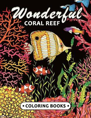 Wonderful Coral Reef Coloring book: Miracle Under the Sea Unique Coloring Book Easy, Fun, Beautiful Coloring Pages for Adults and Grown-up 1