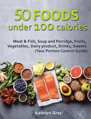 Kathryn Gray - 50 Foods under 100 calories: Meat & Fish, Soup and Porridge, Fruits, Vegetables,, Häftad