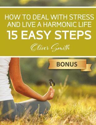 How to Deal with Stress and Live a Harmonic Life: 15 easy steps 1