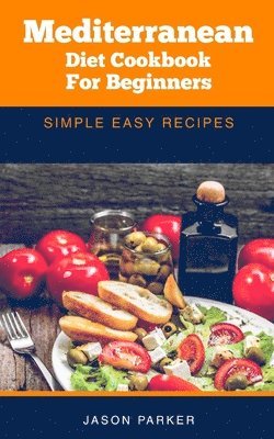 Jason Parker - Mediterranean diet cookbook for beginners: Simple easy recipes, Häftad