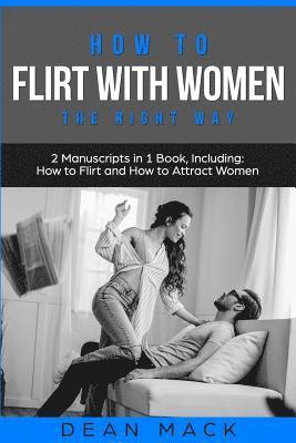 How to Flirt with Women: The Right Way - Bundle - The Only 2 Books You Need to Master Flirting with Women, Attracting Women and Seducing a Woma 1