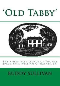 bokomslag 'Old Tabby': The Ashantilly Legacy of Thomas Spalding & William G. Haynes, Jr.