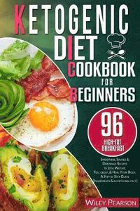 bokomslag Ketogenic diet cookbook for beginners: 96 high-fat Breakfast, Smoothies, Sauces & Dressings Recipes to Lose Weight, Feel great, & Heal Your Body, A St