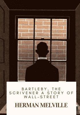 Bartleby, the Scrivener A Story of Wall-Street 1