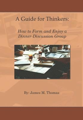 James M. Thomas - A Guide for Thinkers: : How to Form and Enjoy a Dinner-Discussion Group, Häftad. Tillgänglighet: Lägg i varukorg