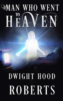 Dwight Hood Roberts - The Man Who Went To Heaven, Häftad. Tillgänglighet: Lägg i varukorg