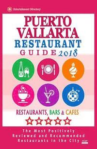 bokomslag Puerto Vallarta Restaurant Guide 2018: Best Rated Restaurants in Puerto Vallarta, Mexico - Restaurants, Bars and Cafes recommended for Tourist, 2018