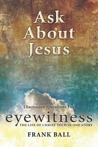 bokomslag Ask about Jesus: Discussion Questions for Eyewitness: The Life of Christ Told in One Story
