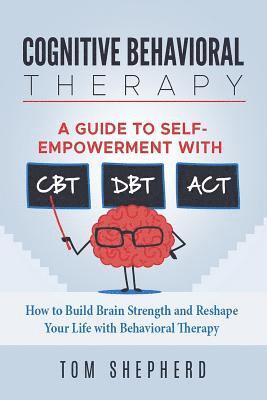 bokomslag Cognitive Behavioral Therapy: How to Build Brain Strength and Reshape Your Life with Behavioral Therapy: A Guide to Self-Empowerment with CBT, DBT,