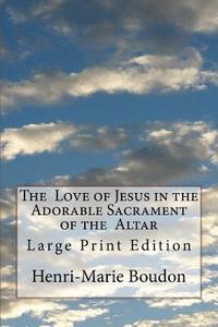 bokomslag The Love of Jesus in the Adorable Sacrament of the Altar: Large Print Edition