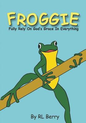 R. L. Berry - Froggie: Fully Rely On God's Grace In Everything, Häftad