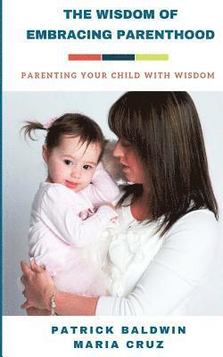 bokomslag The Wisdom of Embracing Parenthood: Parenting Your Child with Wisdom