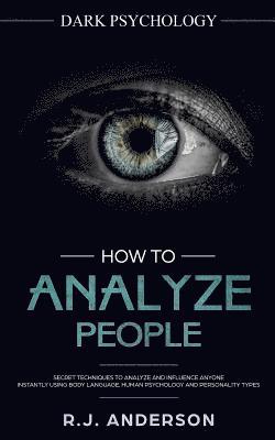 R. J. Anderson - How to Analyze People: Dark Psychology - Secret Techniques to Analyze and Influence Anyone Using Body Language, Human Psychology and Personal, Häftad