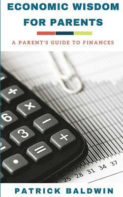 Economic Wisdom for Parents: A Parent's Guide to Finances 1