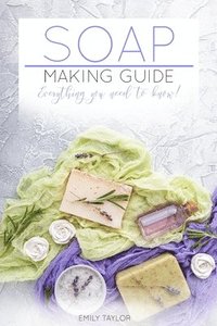 bokomslag Soap Making Guide: Learn How To Make Soap At Home With Our Soap Making Guide, With Several Recipes, The Essential How To For Beginners, M
