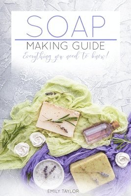 bokomslag Soap Making Guide: Learn How To Make Soap At Home With Our Soap Making Guide, With Several Recipes, The Essential How To For Beginners, M