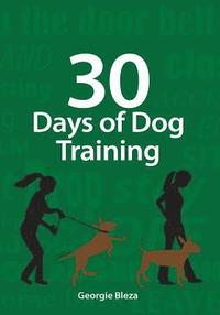 bokomslag 30 Days Of Dog Training: Easy to follow, 5 minute dog training exercises to help improve the relationship between you and your dog. Complete wi