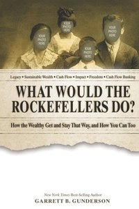 bokomslag What Would the Rockefellers Do?: How the Wealthy Get and Stay That Way, and How You Can Too