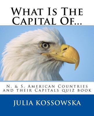 What Is The Capital Of...: N. & S. American Countries and their Capitals quiz book 1