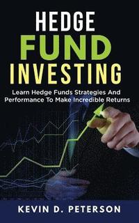 bokomslag Hedge Fund Investing: Learn Hedge Funds Strategies And Performance To Make Incredible Returns