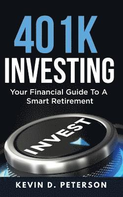 Kevin D. Peterson - 401k Investing: Your Financial Guide To A Smart Retirement, Häftad