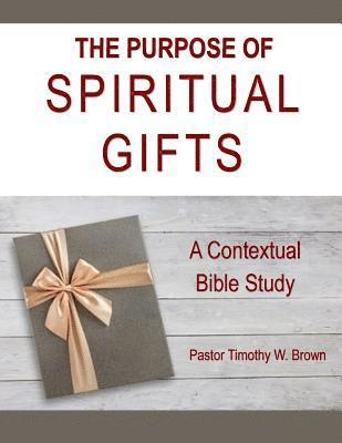 The Purpose of Spiritual Gifts: A Contextual Bible Study 1