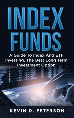 bokomslag Index Funds: A Guide To Index And ETF Investing, The Best Long Term Investment Option