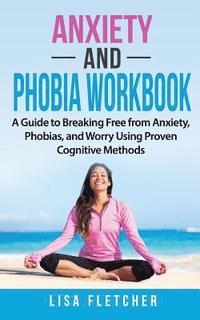 bokomslag Anxiety And Phobia Workbook: A Guide to Breaking Free from Anxiety, Phobias, and Worry Using Proven Cognitive Methods