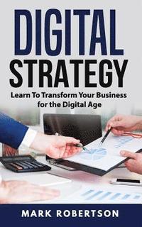 bokomslag Digital Strategy: Learn To Transform Your Business for the Digital Age