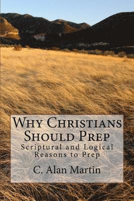 C. Alan Martin - Why Christians Should Prep: Scriptural and Logical Reasons to Prep, Häftad