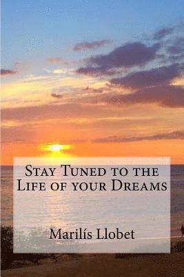 Stay Tuned to the Life of your Dreams: Stay Tuned to the Life of your Dreams 1