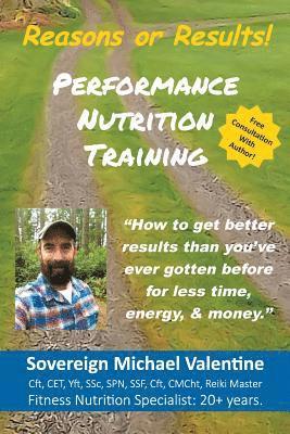 Performance Nutrition Training: How To Get Better Resuts Than You've Ever Gotten Before, For Less Time, Energy & Money. 1