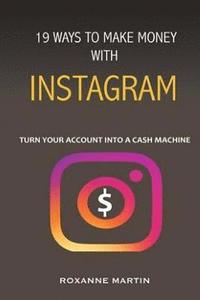 bokomslag 19 Ways To Make Money With Instagram: Turn your account into a cash machine