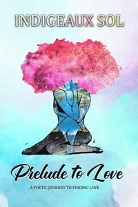 bokomslag Prelude to Love: A Poetic Journey to Finding Love