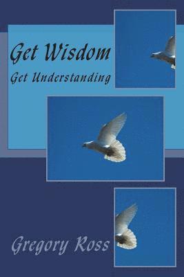 Get Wisdom: Get Understanding 1