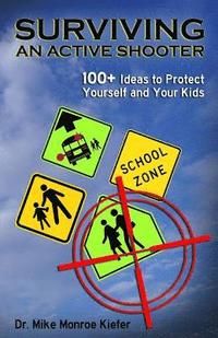 bokomslag Surviving an Active Shooter: 100+ Ideas to Protect Yourself and Your Kids