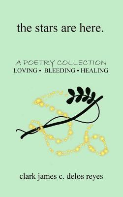Clark James C. Delos Reyes - The stars are here: a poetry collection of loving, bleeding, and healing, Häftad