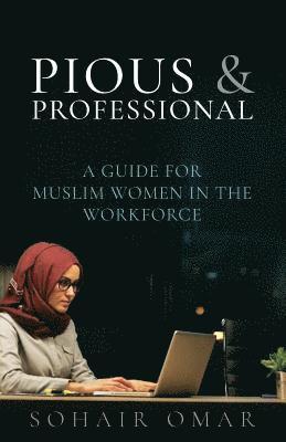 Pious & Professional: A Guide for Muslim Women in the Workforce 1