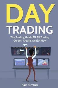 bokomslag Day Trading: The Trading Guide Of All Trading Guides. Create Wealth Now