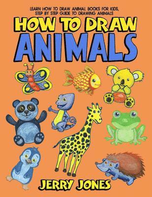 How To Draw Animals: Learn How To Draw Animal Books For Kids, Step by Step Guide to Drawing Animals