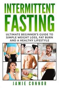 bokomslag Intermittent Fasting: Ultimate Beginner's Guide to Simple Weight Loss, Fat Burn and a Healthy Lifestyle